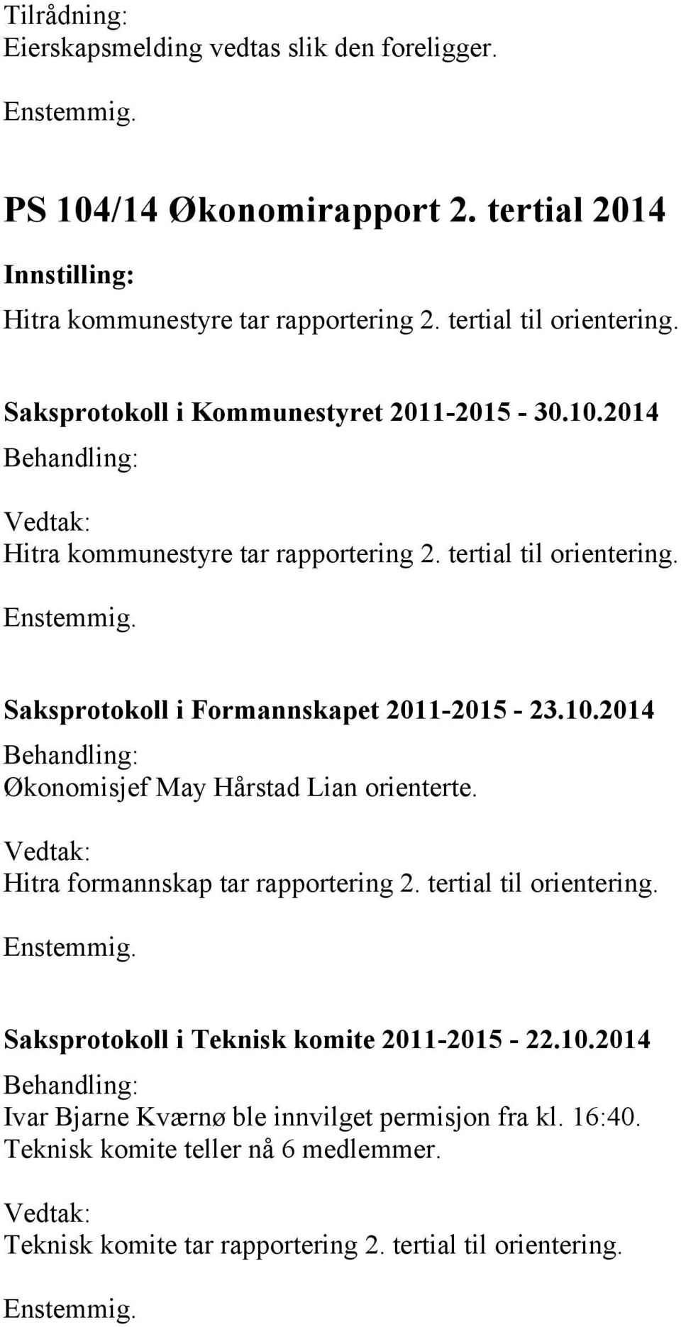 Saksprotokoll i Formannskapet 2011-2015 - 23.10.2014 Økonomisjef May Hårstad Lian orienterte. Hitra formannskap tar rapportering 2. tertial til orientering.