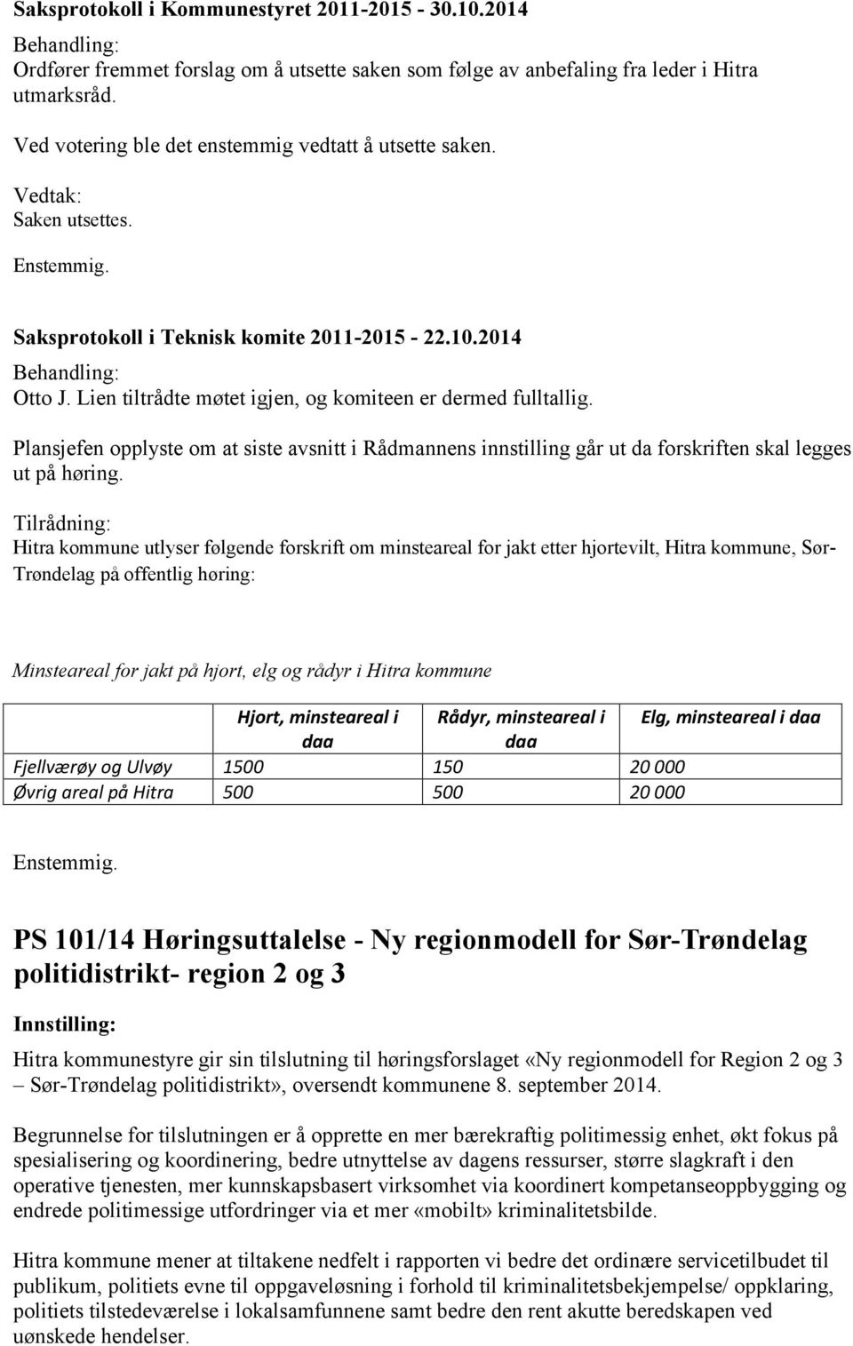 Plansjefen opplyste om at siste avsnitt i Rådmannens innstilling går ut da forskriften skal legges ut på høring.