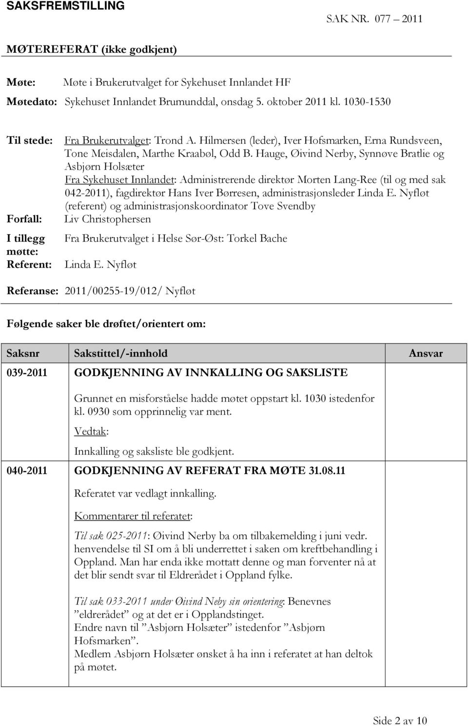 Hauge, Øivind Nerby, Synnøve Bratlie og Asbjørn Holsæter Fra Sykehuset Innlandet: Administrerende direktør Morten Lang-Ree (til og med sak 042-2011), fagdirektør Hans Iver Børresen,