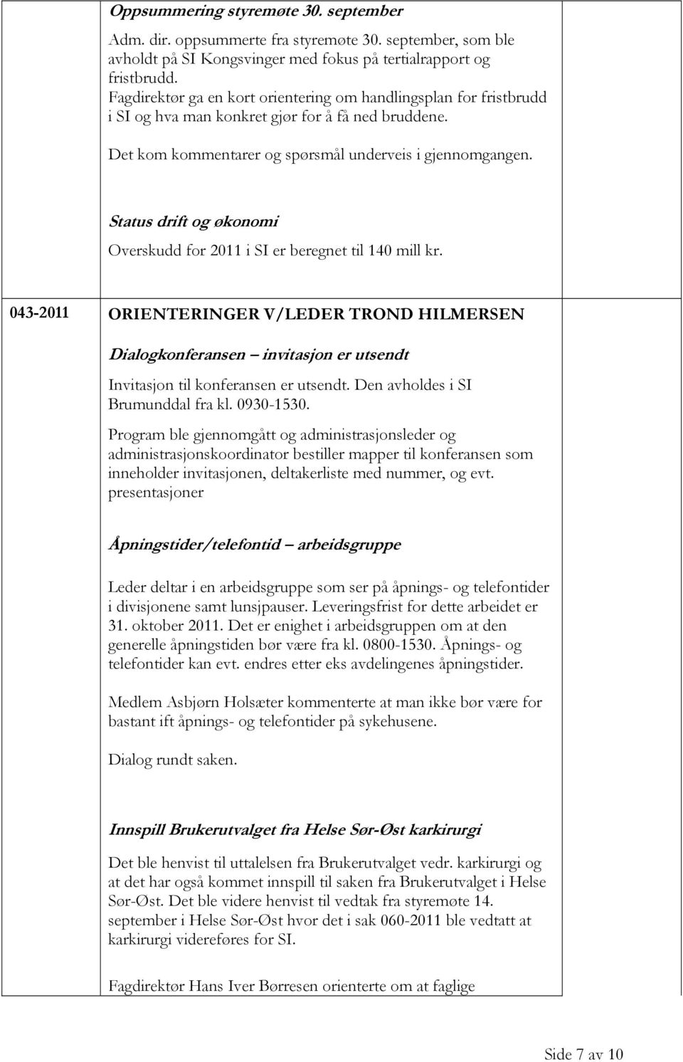 Status drift og økonomi Overskudd for 2011 i SI er beregnet til 140 mill kr.