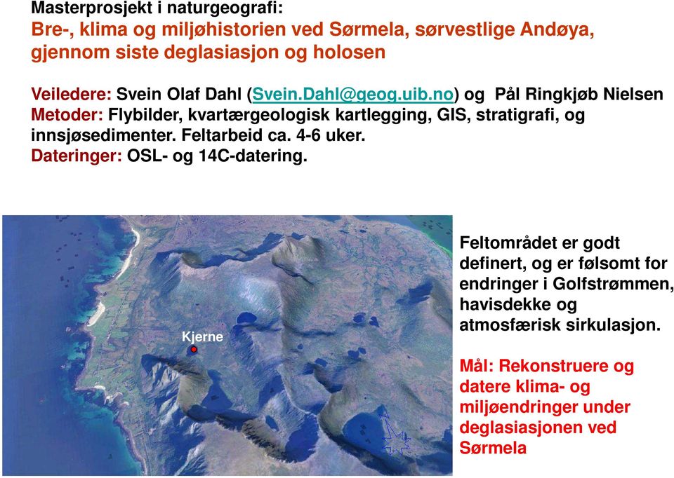 no) og Pål Ringkjøb Nielsen Metoder: Flybilder, kvartærgeologisk kartlegging, GIS, stratigrafi, og innsjøsedimenter. Feltarbeid ca. 4-6 uker.