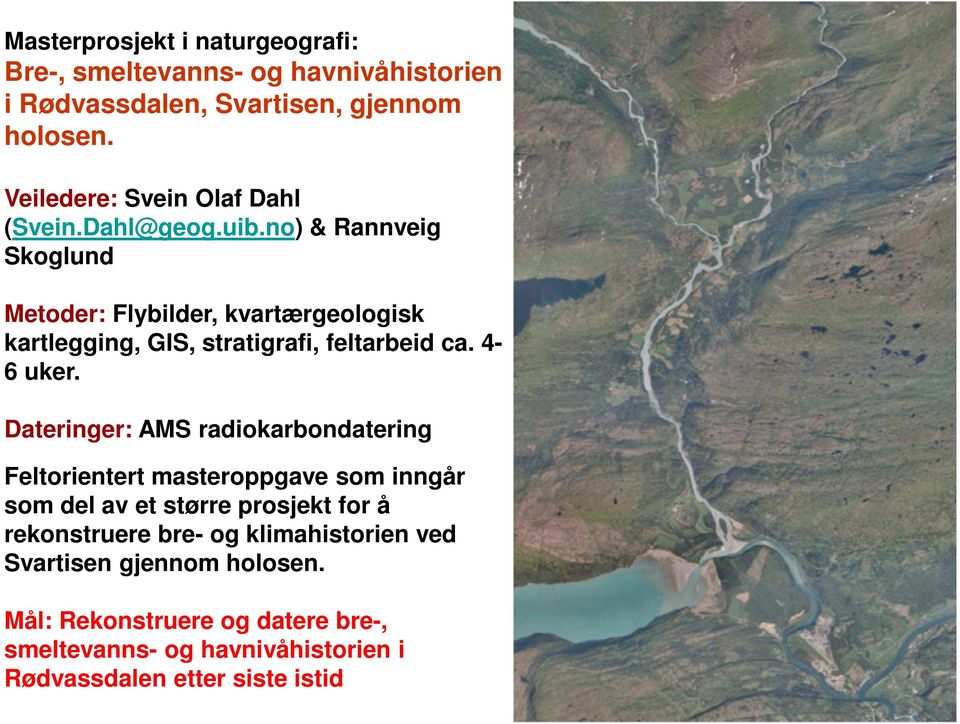 no) & Rannveig Skoglund Metoder: Flybilder, kvartærgeologisk kartlegging, GIS, stratigrafi, feltarbeid ca. 4-6 uker.