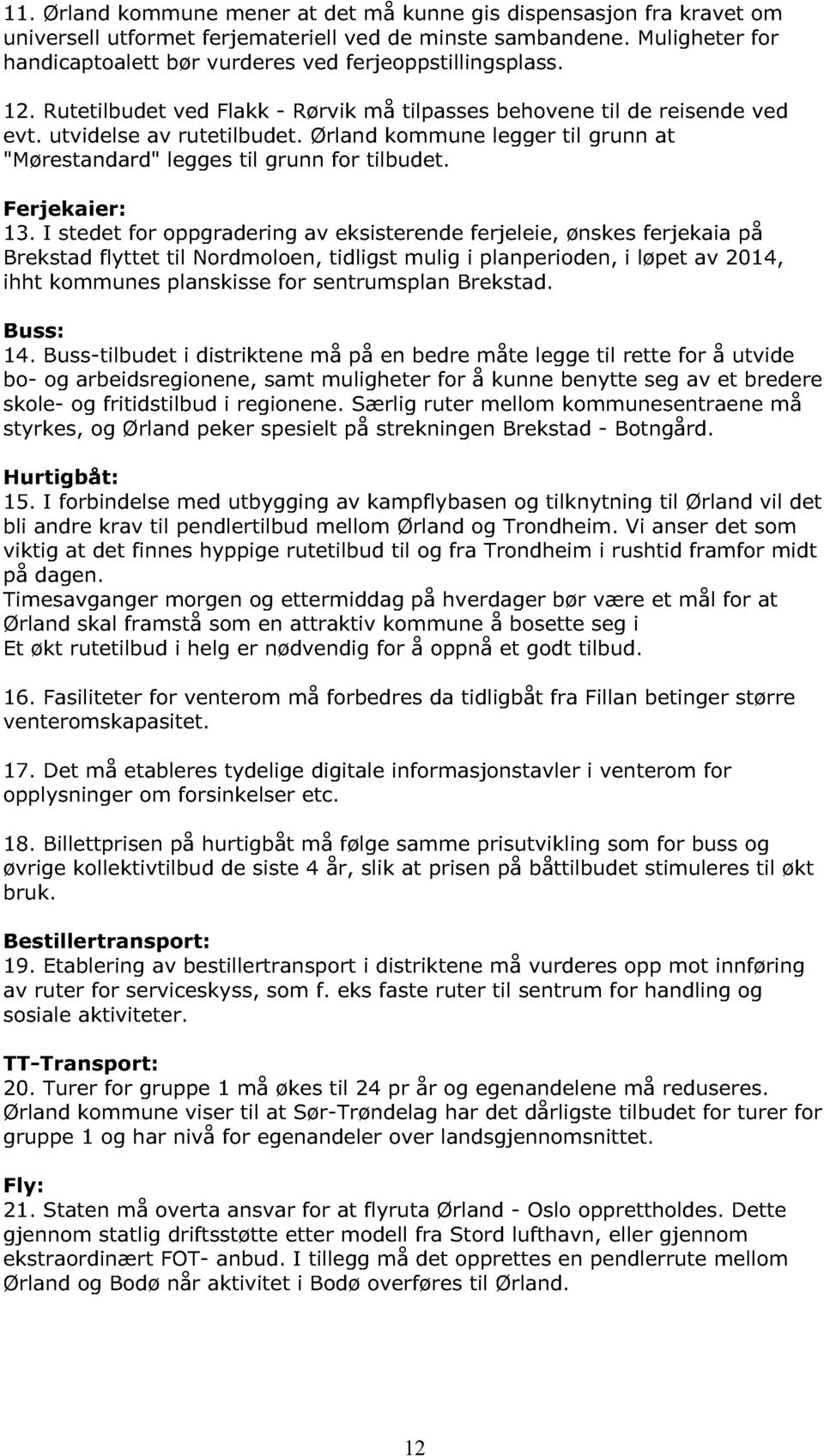 Ørland kommune legger til grunn at "Mørestandard" legges til grunn for tilbudet. Ferjekaier: 13.