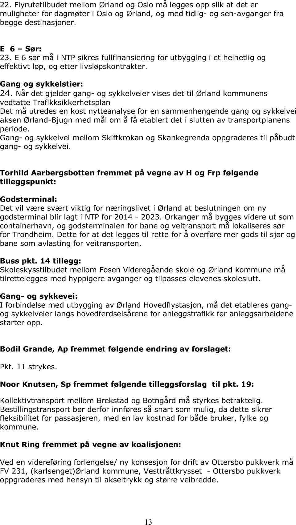 Når det gjelder gang - og sykkelveier vises det til Ørland kommunens vedtatte Trafikksikkerhetsplan Det må utredes en kost nytteanalyse for en sammenhengende gang og sykkelvei aksen Ørla nd - Bjugn