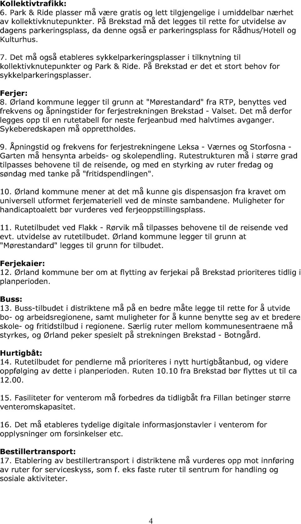 Det må også etableres sykkelpar keringsplasser i tilknytning til kollektivknutepunkter og Park & Ride. På Brekstad er det et stort behov for sykkelparkeringsplasser. Ferjer: 8.