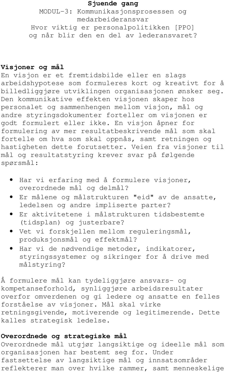 Den kommunikative effekten visjonen skaper hos personalet og sammenhengen mellom visjon, mål og andre styringsdokumenter forteller om visjonen er godt formulert eller ikke.