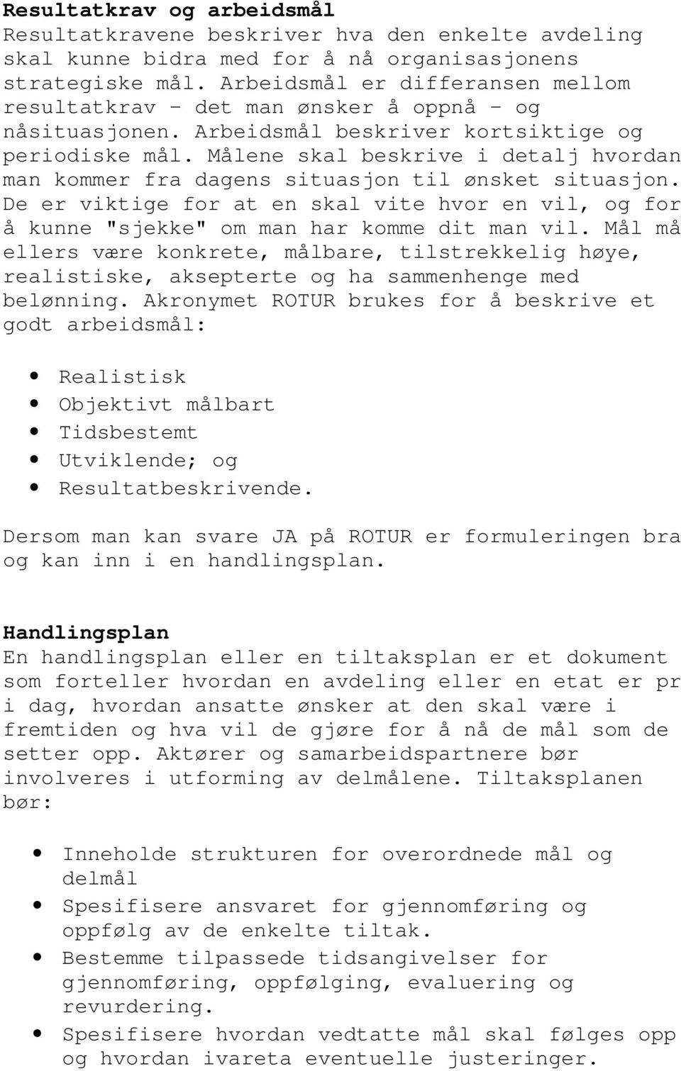 Målene skal beskrive i detalj hvordan man kommer fra dagens situasjon til ønsket situasjon. De er viktige for at en skal vite hvor en vil, og for å kunne "sjekke" om man har komme dit man vil.