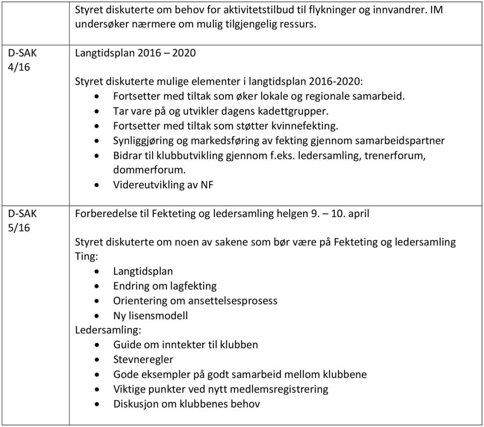 Tar vare på og utvikler dagens kadettgrupper. Fortsetter med tiltak som støtter kvinnefekting. Synliggjøring og markedsføring av fekting gjennom samarbeidspartner Bidrar til klubbutvikling gjennom f.