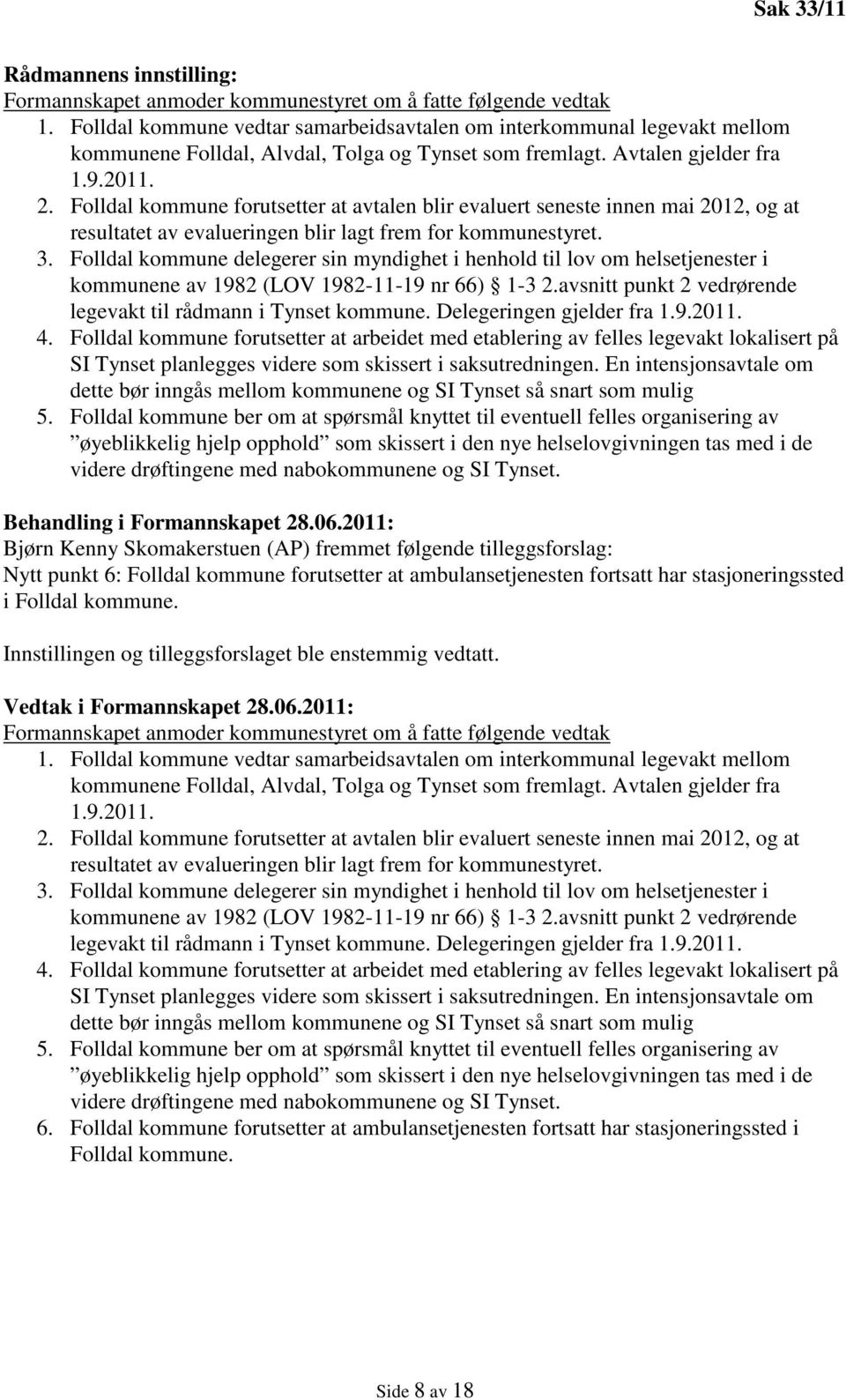 Folldal kommune forutsetter at avtalen blir evaluert seneste innen mai 2012, og at resultatet av evalueringen blir lagt frem for kommunestyret. 3.
