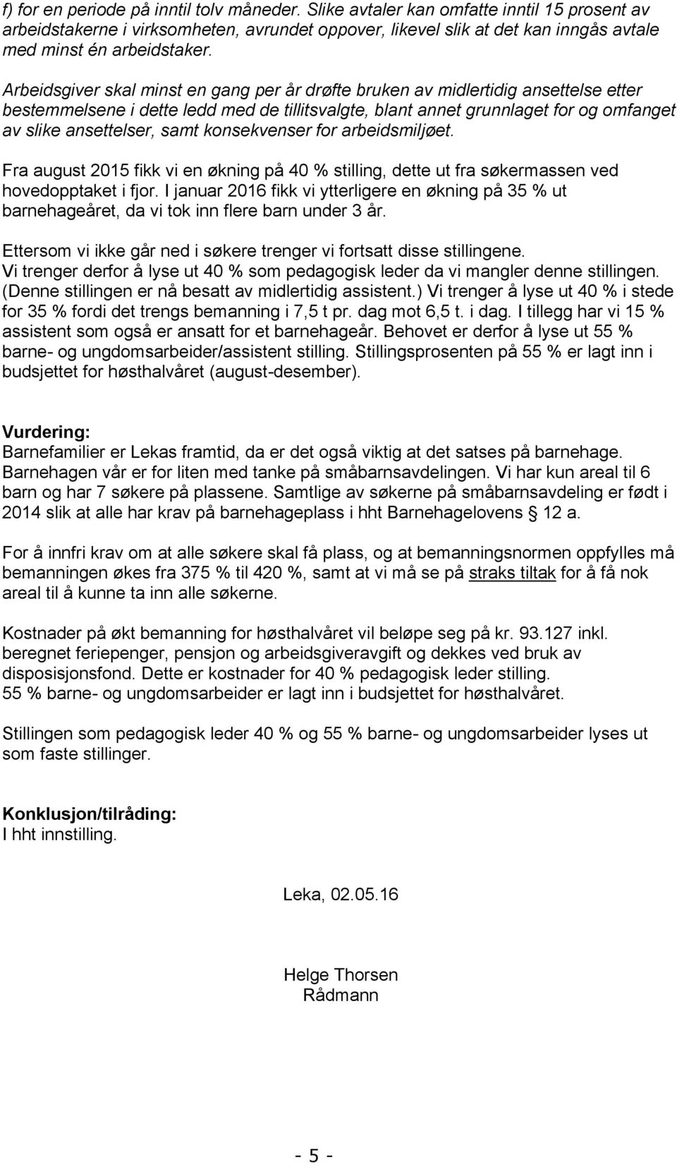 Arbeidsgiver skal minst en gang per år drøfte bruken av midlertidig ansettelse etter bestemmelsene i dette ledd med de tillitsvalgte, blant annet grunnlaget for og omfanget av slike ansettelser, samt