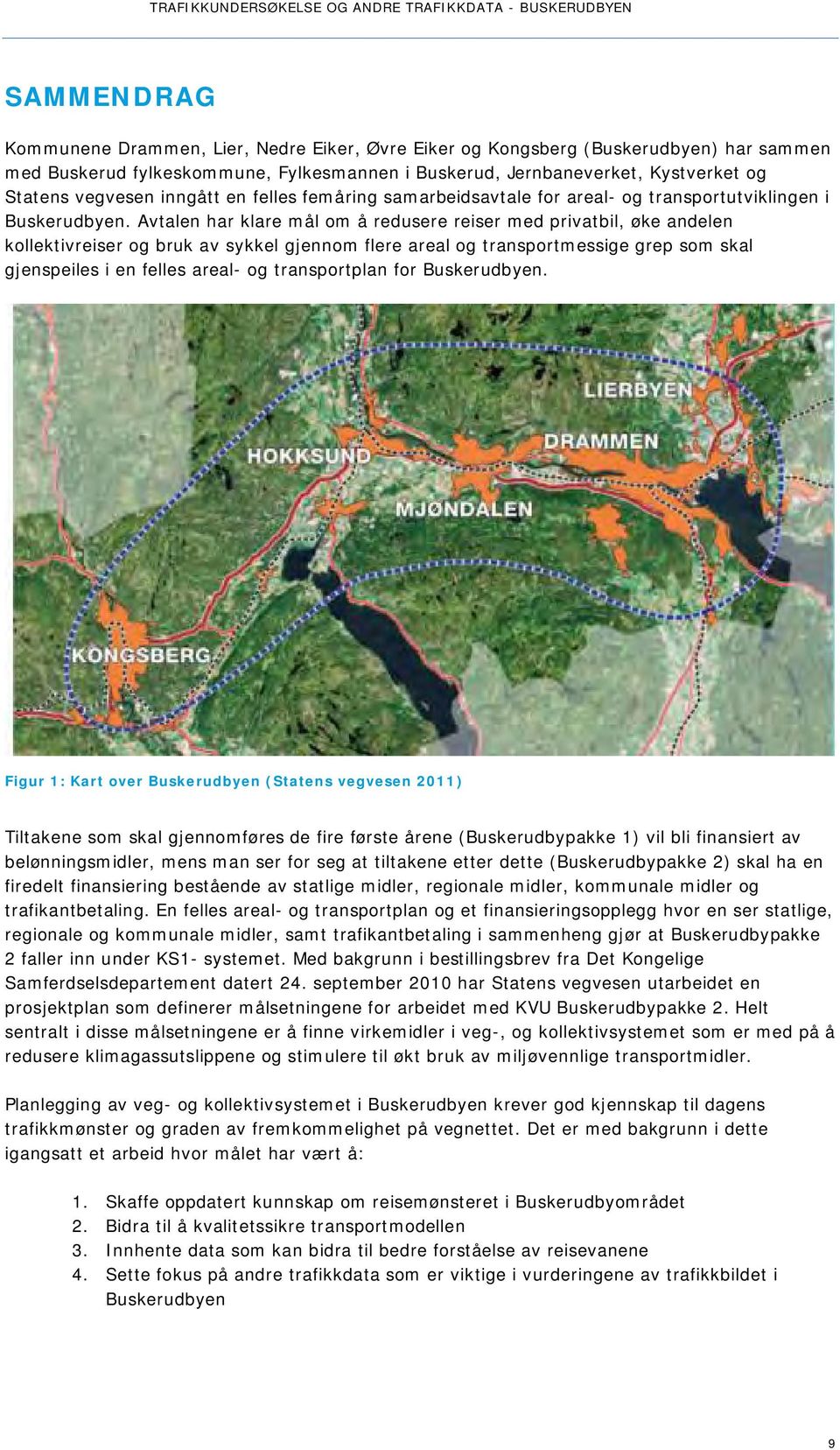 Avtalen har klare mål om å redusere reiser med privatbil, øke andelen kollektivreiser og bruk av sykkel gjennom flere areal og transportmessige grep som skal gjenspeiles i en felles areal- og