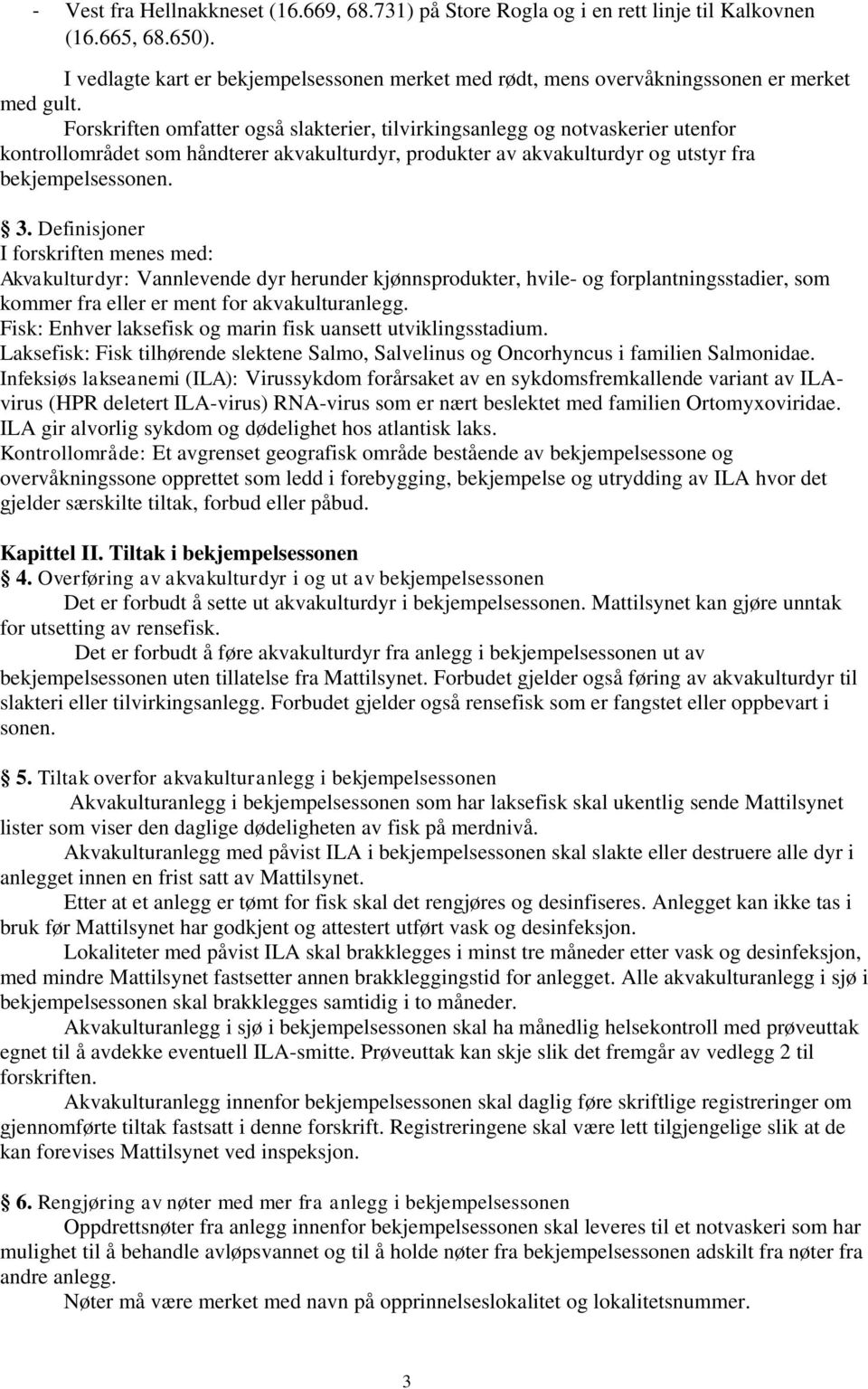 Forskriften omfatter også slakterier, tilvirkingsanlegg og notvaskerier utenfor kontrollområdet som håndterer akvakulturdyr, produkter av akvakulturdyr og utstyr fra bekjempelsessonen. 3.