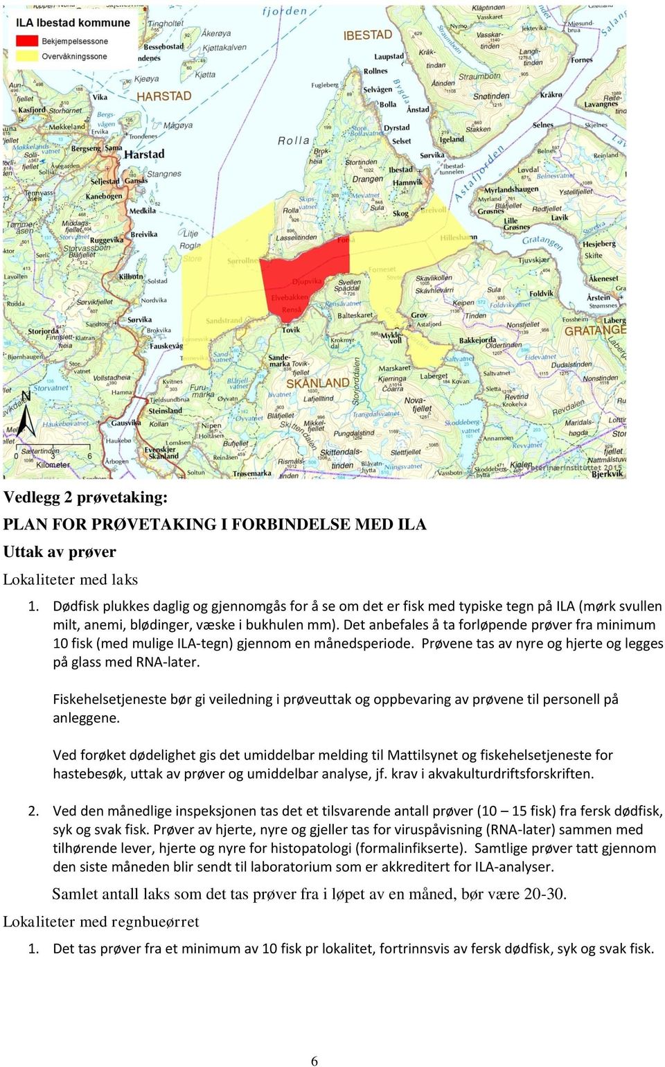 Det anbefales å ta forløpende prøver fra minimum 10 fisk (med mulige ILA-tegn) gjennom en månedsperiode. Prøvene tas av nyre og hjerte og legges på glass med RNA-later.