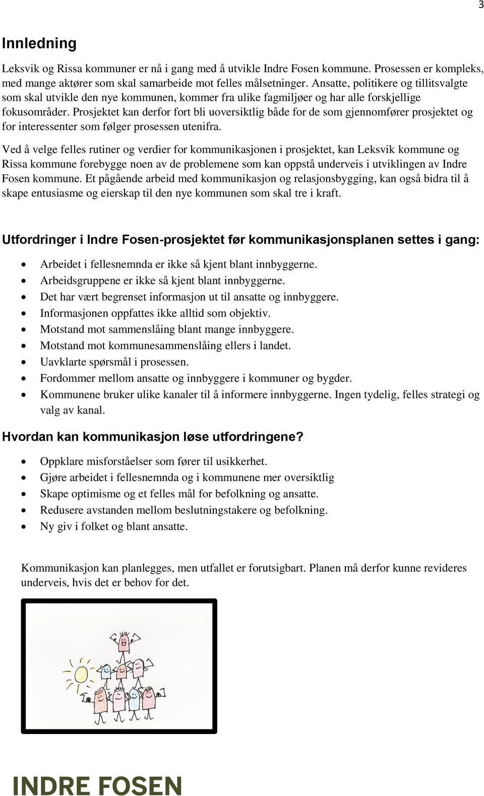 Prosjektet kan derfor fort bli uoversiktlig både for de som gjennomfører prosjektet og for interessenter som følger prosessen utenifra.