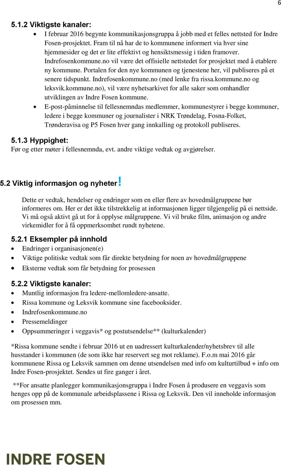 no vil være det offisielle nettstedet for prosjektet med å etablere ny kommune. Portalen for den nye kommunen og tjenestene her, vil publiseres på et senere tidspunkt. Indrefosenkommune.