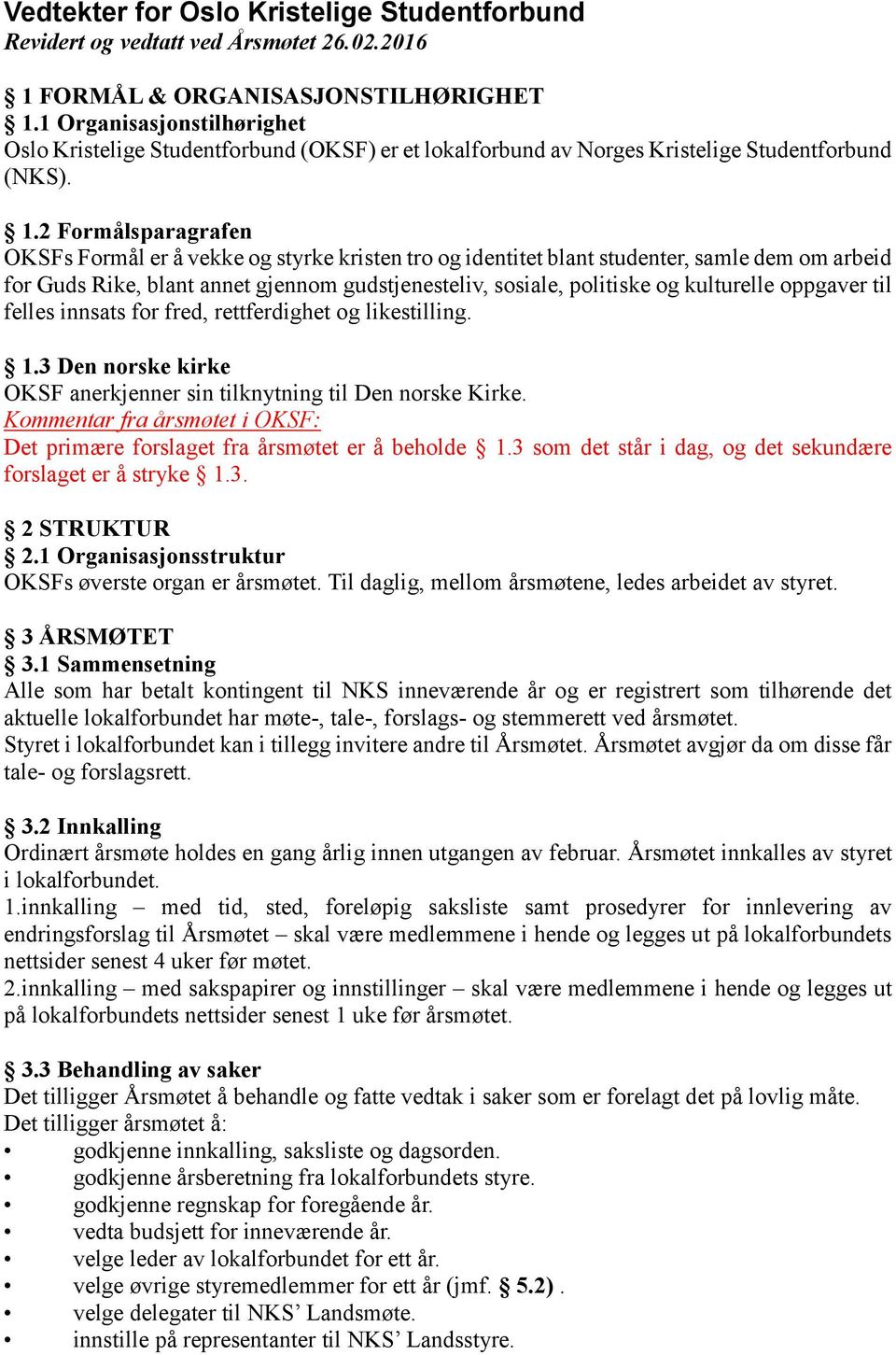 2 Formålsparagrafen OKSFs Formål er å vekke og styrke kristen tro og identitet blant studenter, samle dem om arbeid for Guds Rike, blant annet gjennom gudstjenesteliv, sosiale, politiske og