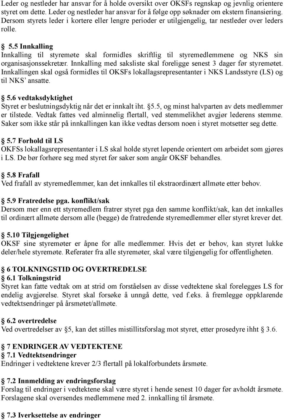 5 Innkalling Innkalling til styremøte skal formidles skriftlig til styremedlemmene og NKS sin organisasjonssekretær. Innkalling med saksliste skal foreligge senest 3 dager før styremøtet.