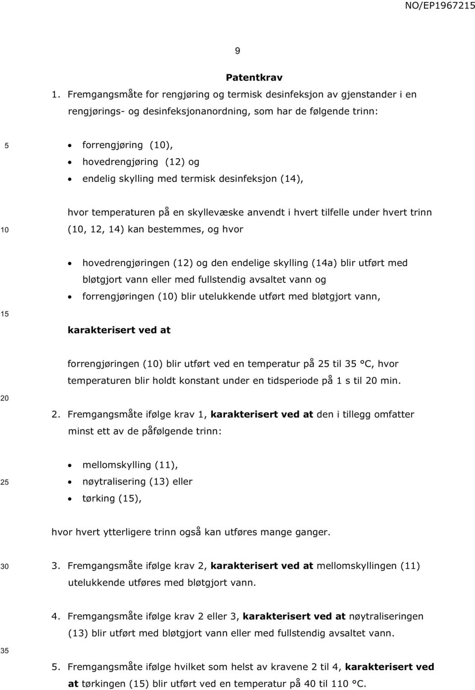 med termisk desinfeksjon (14), hvor temperaturen på en skyllevæske anvendt i hvert tilfelle under hvert trinn (, 12, 14) kan bestemmes, og hvor hovedrengjøringen (12) og den endelige skylling (14a)