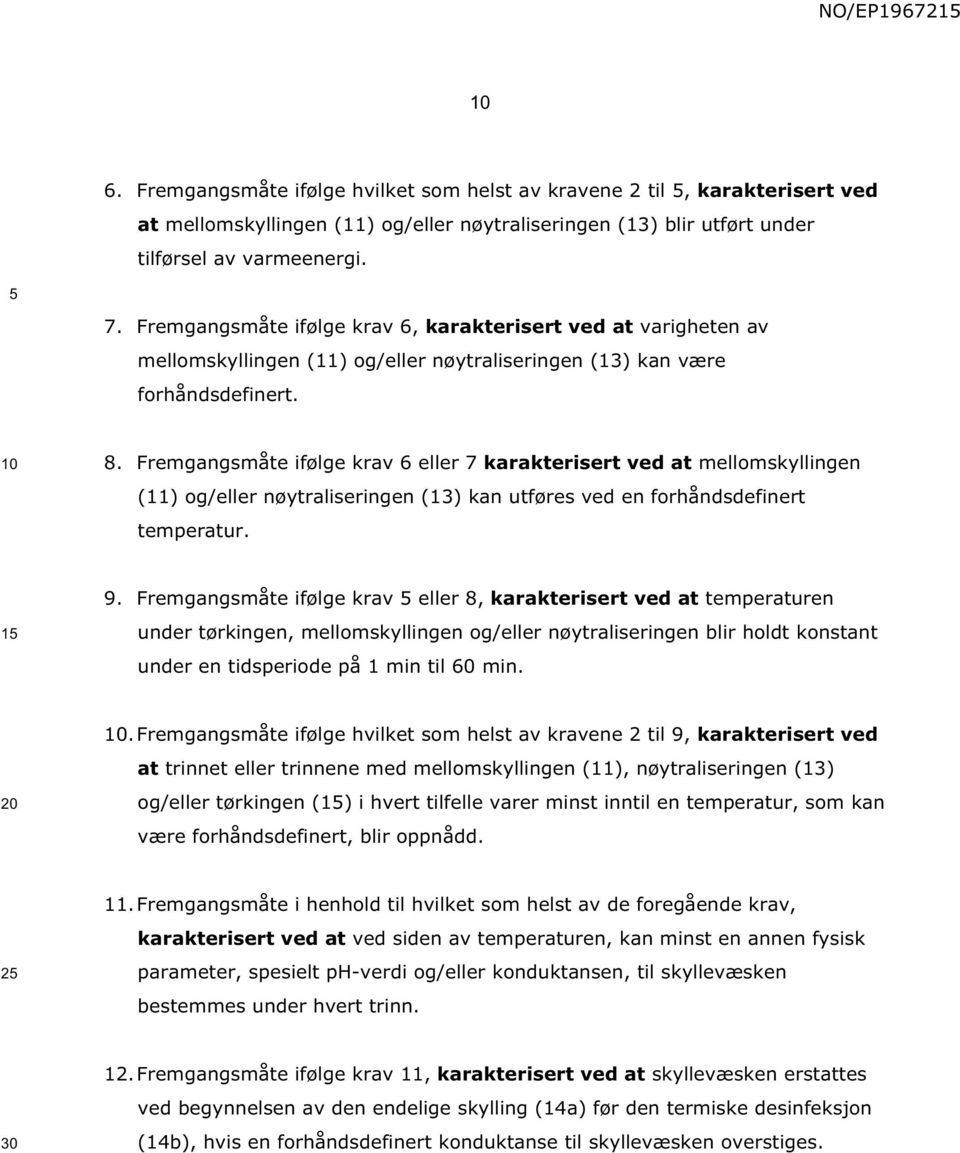 Fremgangsmåte ifølge krav 6 eller 7 karakterisert ved at mellomskyllingen (11) og/eller nøytraliseringen (13) kan utføres ved en forhåndsdefinert temperatur. 1 9.