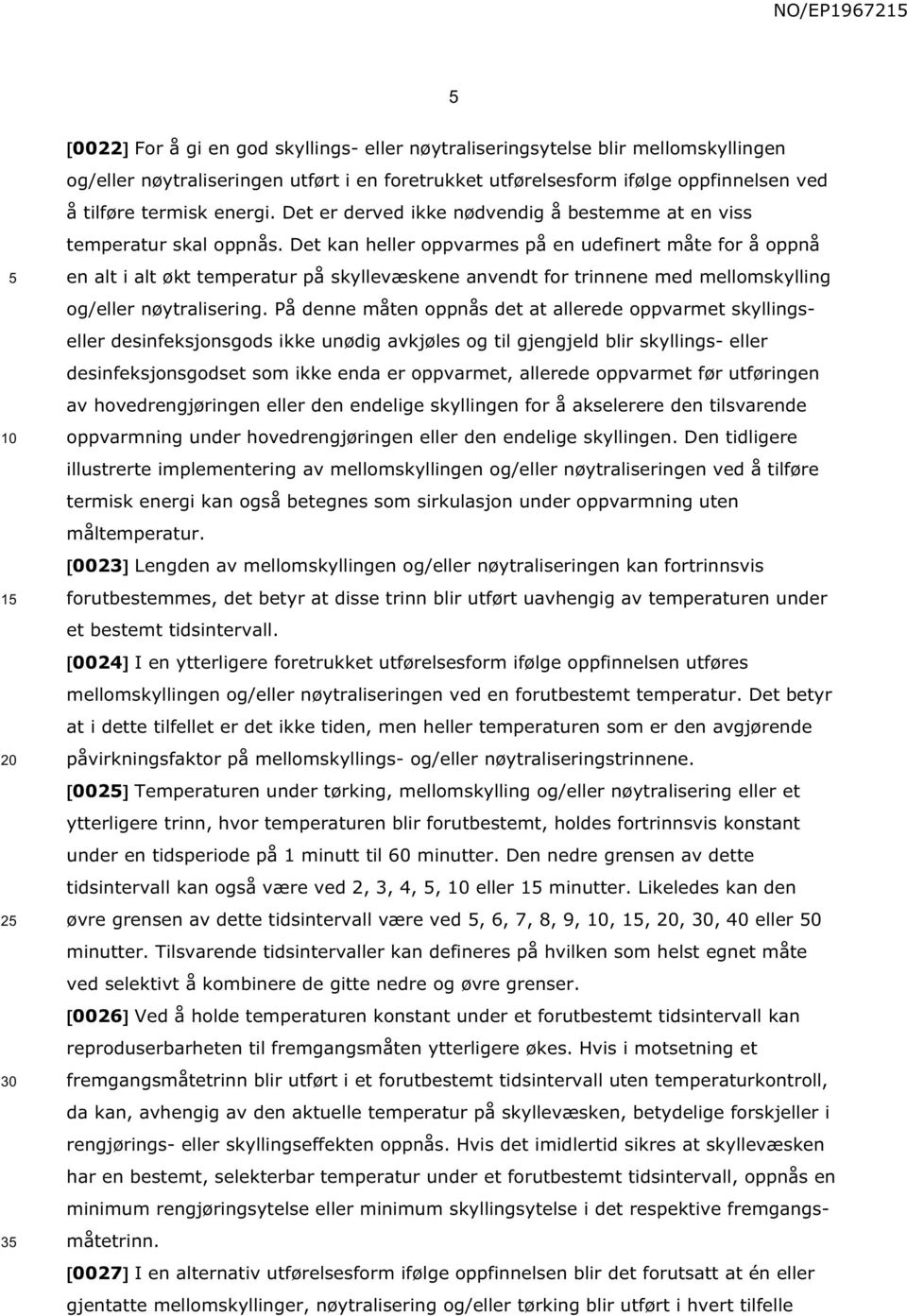 Det kan heller oppvarmes på en udefinert måte for å oppnå en alt i alt økt temperatur på skyllevæskene anvendt for trinnene med mellomskylling og/eller nøytralisering.