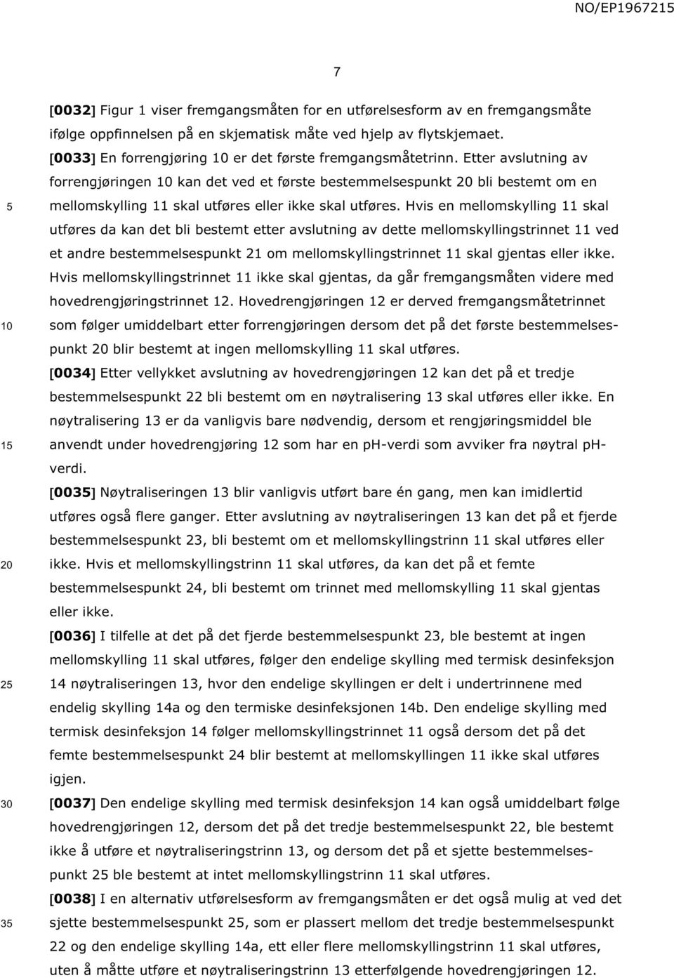 Etter avslutning av forrengjøringen kan det ved et første bestemmelsespunkt bli bestemt om en mellomskylling 11 skal utføres eller ikke skal utføres.