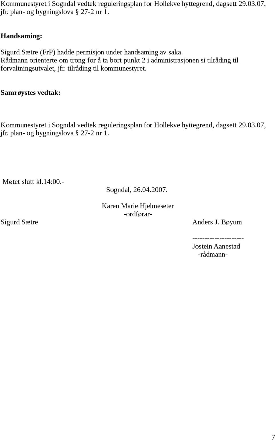 Rådmann orienterte om trong for å ta bort punkt 2 i administrasjonen si tilråding til forvaltningsutvalet, jfr. tilråding til kommunestyret.