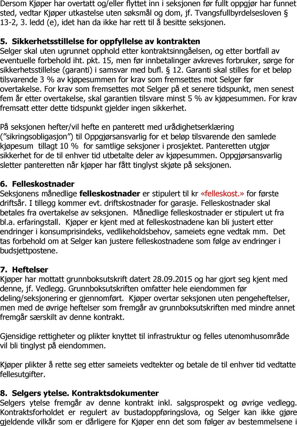 Sikkerhetsstillelse for oppfyllelse av kontrakten Selger skal uten ugrunnet opphold etter kontraktsinngåelsen, og etter bortfall av eventuelle forbehold iht. pkt.