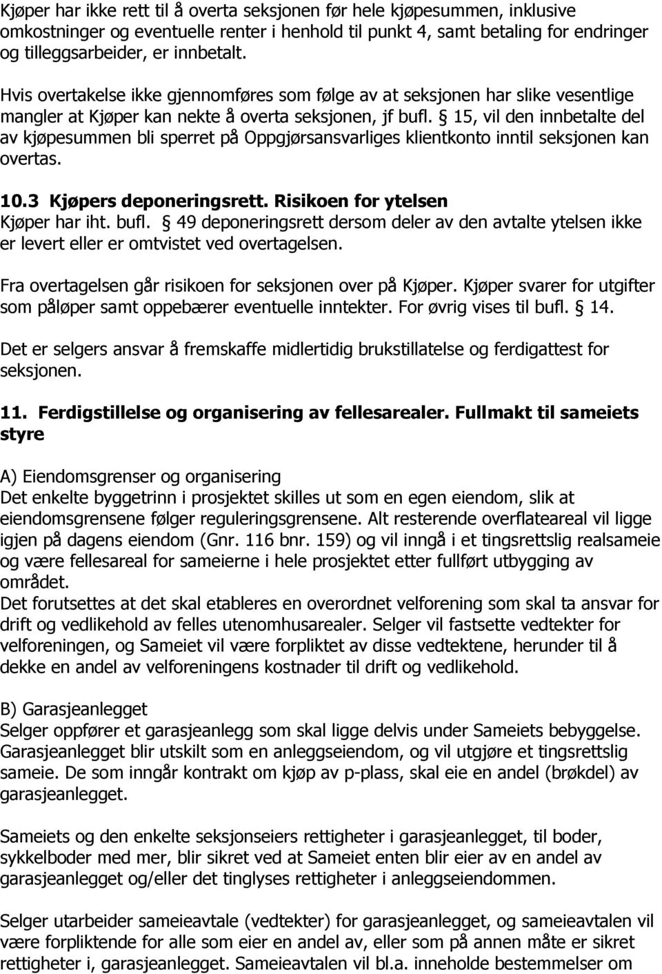 15, vil den innbetalte del av kjøpesummen bli sperret på Oppgjørsansvarliges klientkonto inntil seksjonen kan overtas. 10.3 Kjøpers deponeringsrett. Risikoen for ytelsen Kjøper har iht. bufl.