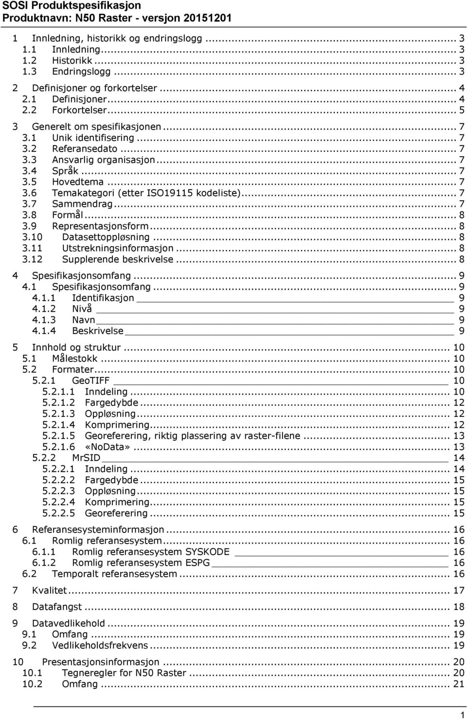 .. 7 3.7 Sammendrag... 7 3.8 Formål... 8 3.9 Representasjonsform... 8 3.10 Datasettoppløsning... 8 3.11 Utstrekningsinformasjon... 8 3.12 Supplerende beskrivelse... 8 4 Spesifikasjonsomfang... 9 4.