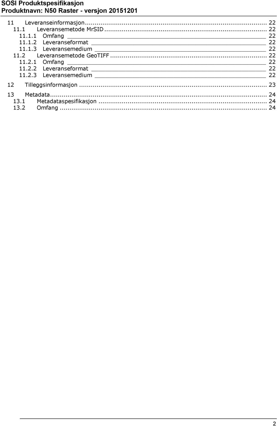 .. 22 11.2.1 Omfang 22 11.2.2 Leveranseformat 22 11.2.3 Leveransemedium 22 12 Tilleggsinformasjon.