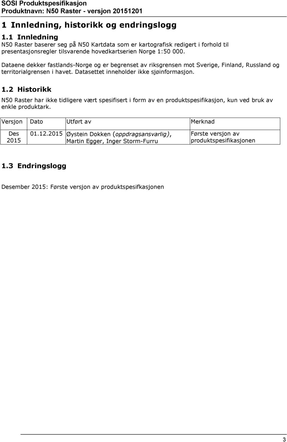 Dataene dekker fastlands-norge og er begrenset av riksgrensen mot Sverige, Finland, Russland og territorialgrensen i havet. Datasettet inneholder ikke sjøinformasjon. 1.