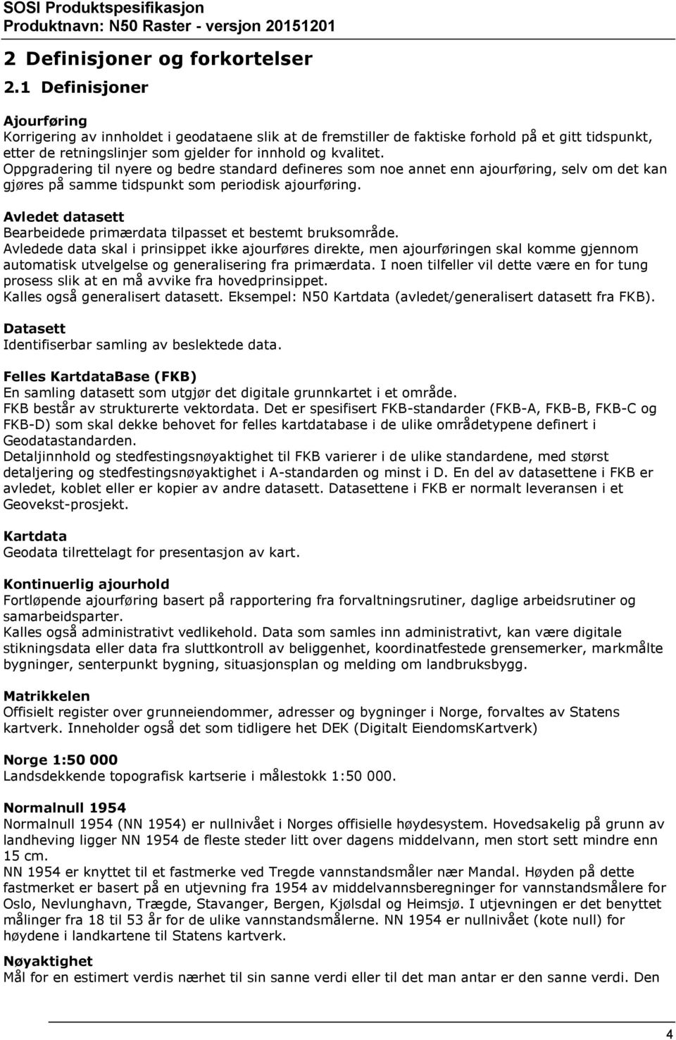 Oppgradering til nyere og bedre standard defineres som noe annet enn ajourføring, selv om det kan gjøres på samme tidspunkt som periodisk ajourføring.