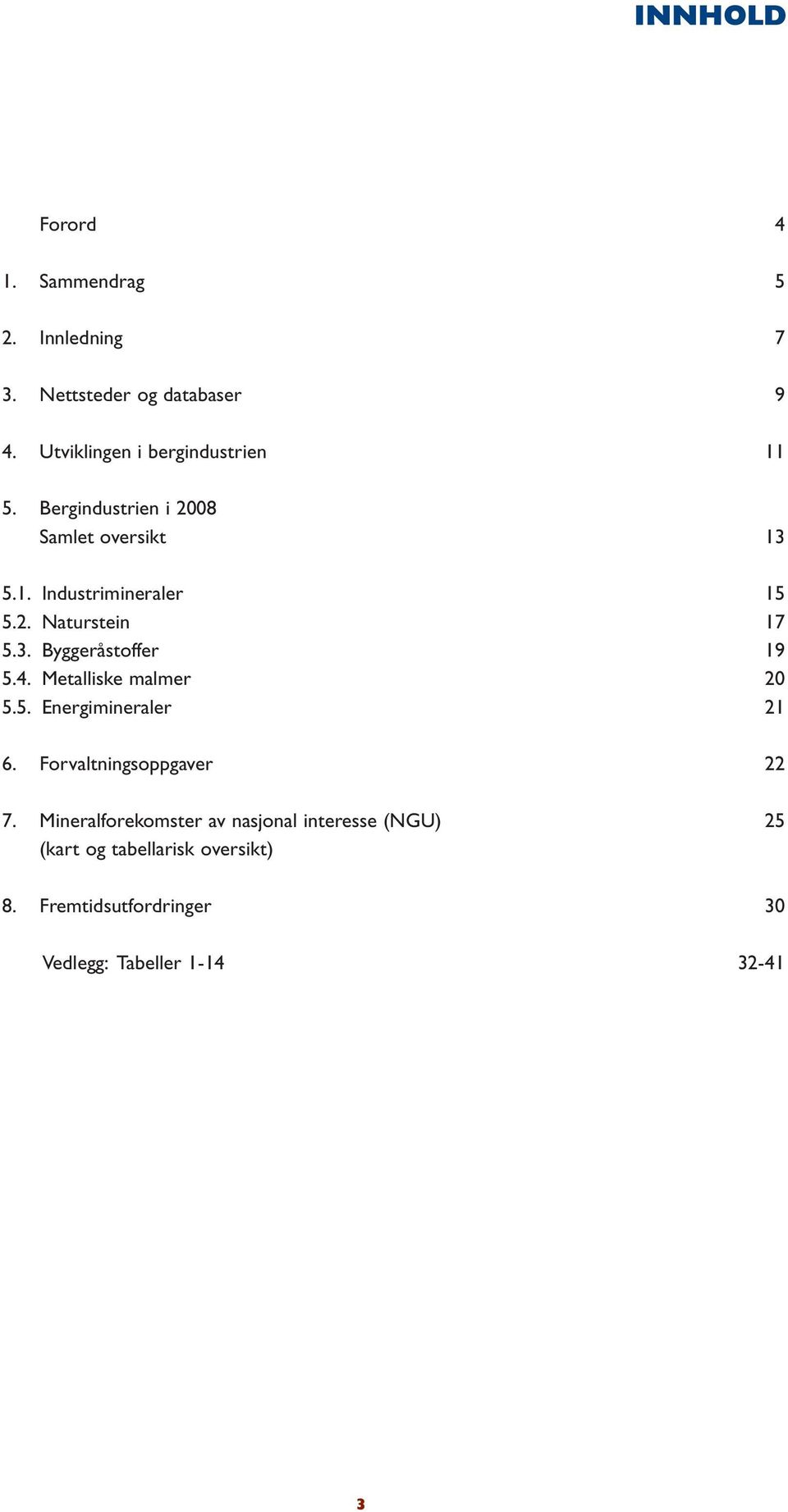 3. Byggeråstoffer 19 5.4. Metalliske malmer 20 5.5. Energimineraler 21 6. Forvaltningsoppgaver 22 7.