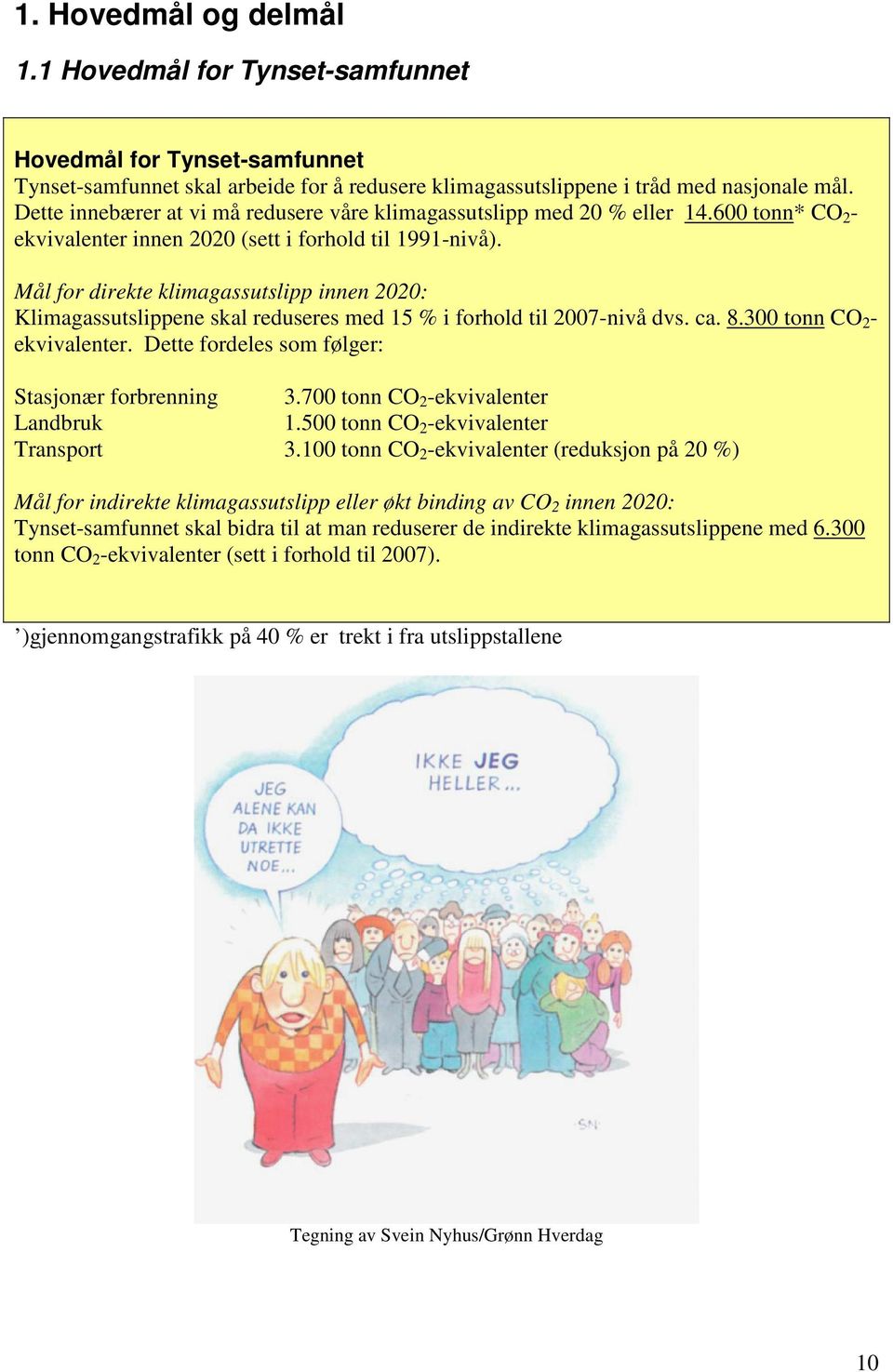 Mål for direkte klimagassutslipp innen 2020: Klimagassutslippene skal reduseres med 15 % i forhold til 2007-nivå dvs. ca. 8.300 tonn CO 2 - ekvivalenter.