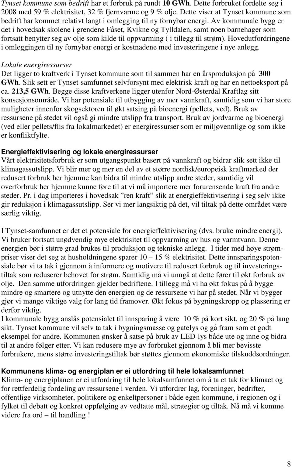 Av kommunale bygg er det i hovedsak skolene i grendene Fåset, Kvikne og Tylldalen, samt noen barnehager som fortsatt benytter seg av olje som kilde til oppvarming ( i tillegg til strøm).