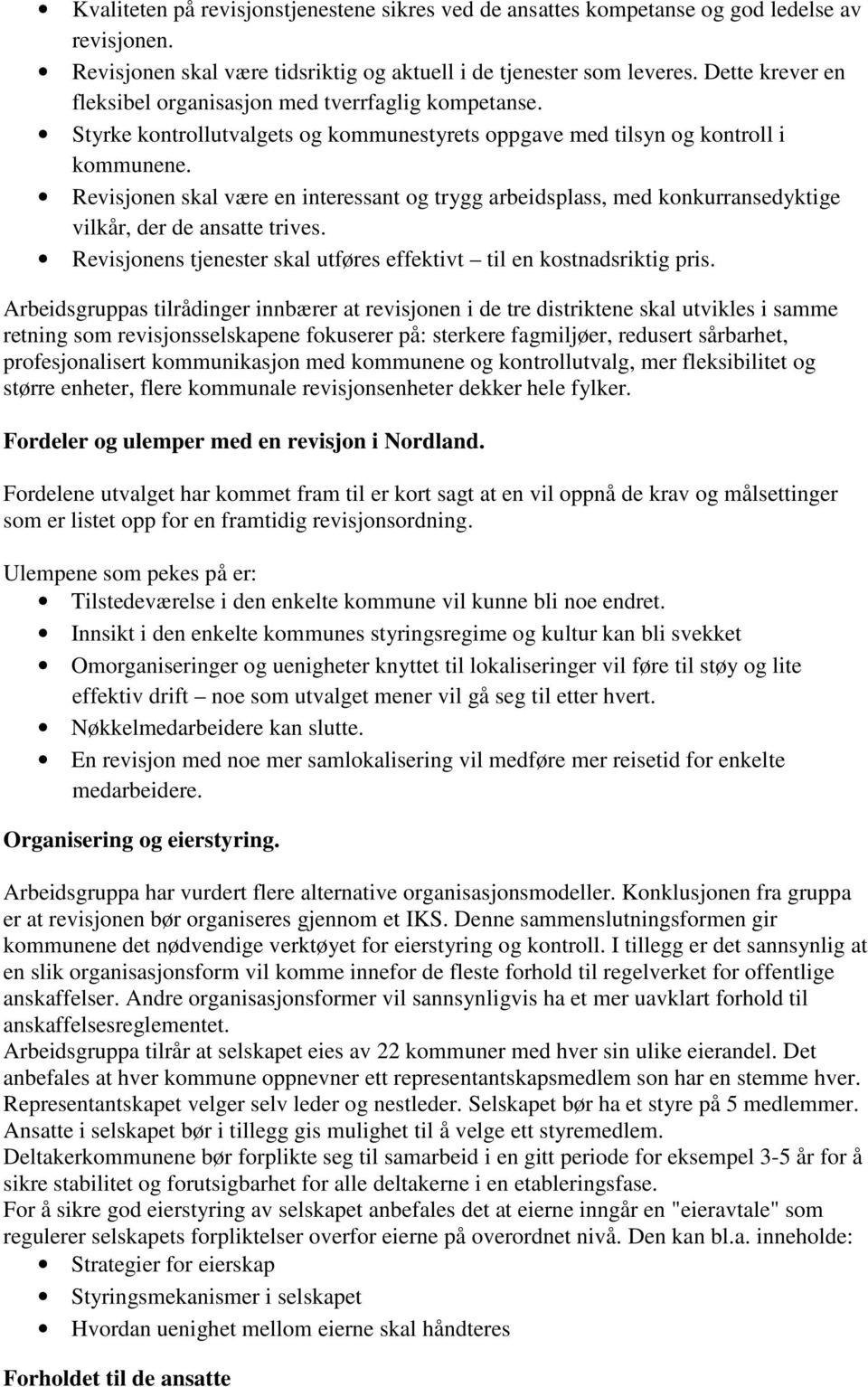 Revisjonen skal være en interessant og trygg arbeidsplass, med konkurransedyktige vilkår, der de ansatte trives. Revisjonens tjenester skal utføres effektivt til en kostnadsriktig pris.