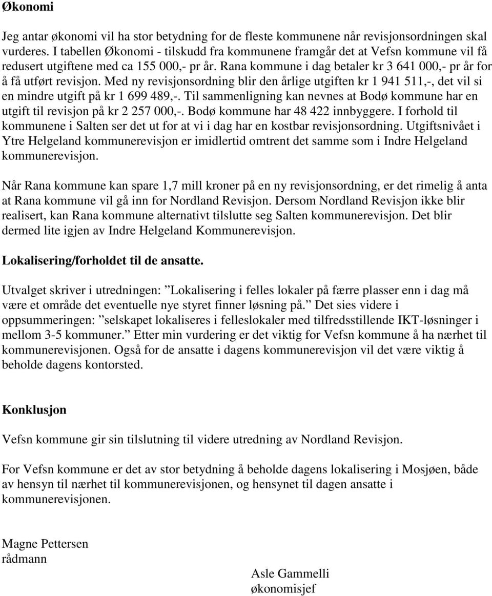 Med ny revisjonsordning blir den årlige utgiften kr 1 941 511,-, det vil si en mindre utgift på kr 1 699 489,-.