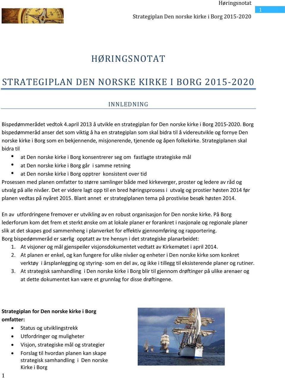 Borg bispedømmeråd anser det som viktig å ha en strategiplan som skal bidra til å videreutvikle og fornye Den norske kirke i Borg som en bekjennende, misjonerende, tjenende og åpen folkekirke.