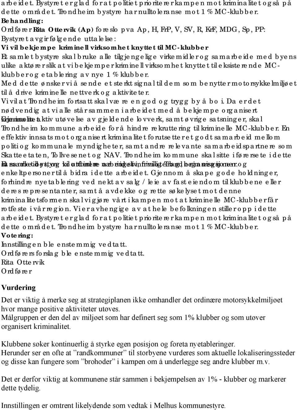 bystyre skal bruke alle tilgjengelige virkemidler og samarbeide med byens ulike aktører slik at vi bekjemper kriminell virksomhet knyttet til eksisterende MCklubber og etablering av nye 1 % klubber.