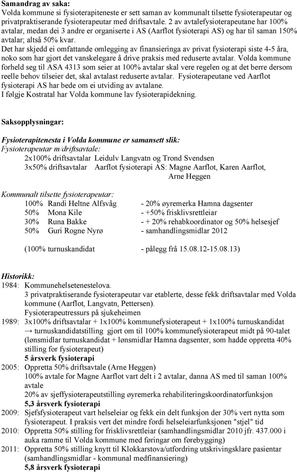 Det har skjedd ei omfattande omlegging av finansieringa av privat fysioterapi siste 4-5 åra, noko som har gjort det vanskelegare å drive praksis med reduserte avtalar.