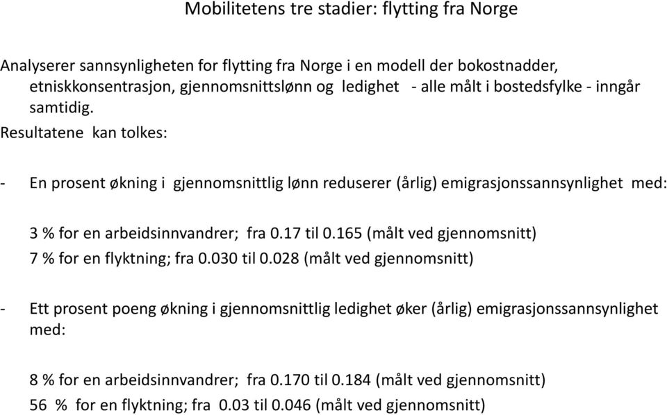 Resultatene kan tolkes: - En prosent økning i gjennomsnittlig lønn reduserer (årlig) emigrasjonssannsynlighet med: 3 % for en arbeidsinnvandrer; fra 0.17 til 0.