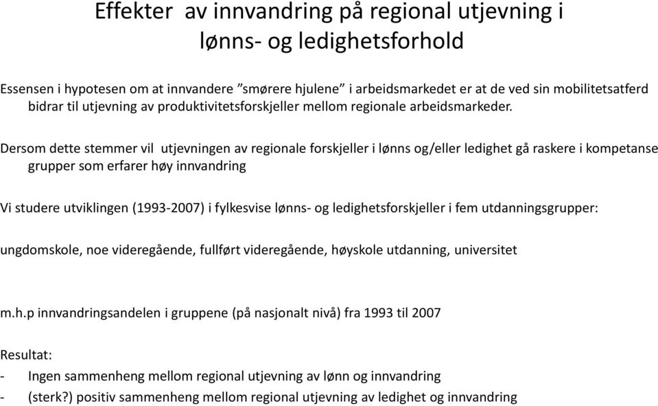 Dersom dette stemmer vil utjevningen av regionale forskjeller i lønns og/eller ledighet gå raskere i kompetanse grupper som erfarer høy innvandring Vi studere utviklingen (1993-2007) i fylkesvise