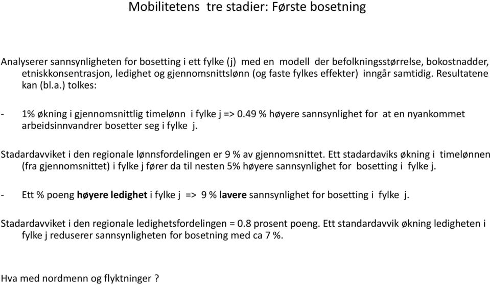 49 % høyere sannsynlighet for at en nyankommet arbeidsinnvandrer bosetter seg i fylke j. Stadardavviket i den regionale lønnsfordelingen er 9 % av gjennomsnittet.