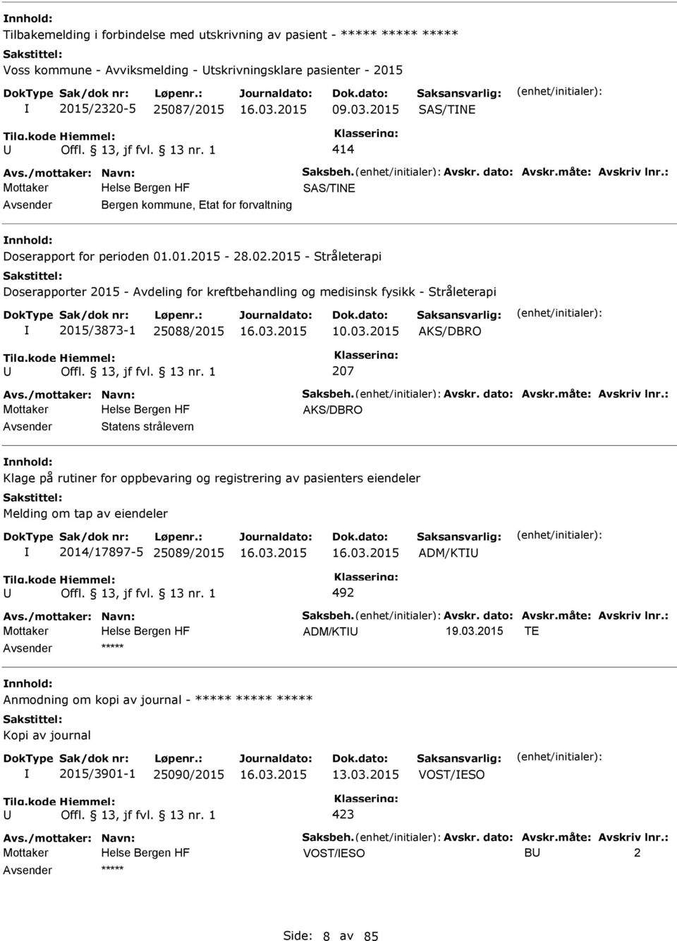 2015 - Stråleterapi Doserapporter 2015 - Avdeling for kreftbehandling og medisinsk fysikk - Stråleterapi 2015/3873-1 25088/2015 10.03.2015 AKS/DBRO 207 Avs./mottaker: Navn: Saksbeh. Avskr.