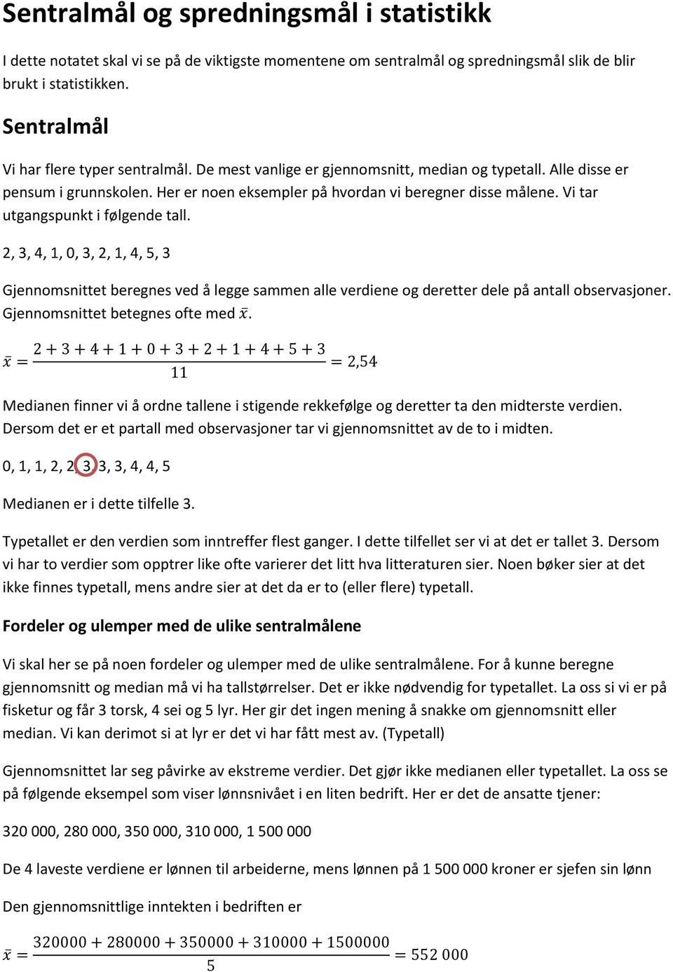 Vi tar utgangspunkt i følgende tall. 2, 3, 4, 1, 0, 3, 2, 1, 4, 5, 3 Gjennomsnittet beregnes ved å legge sammen alle verdiene og deretter dele på antall observasjoner.