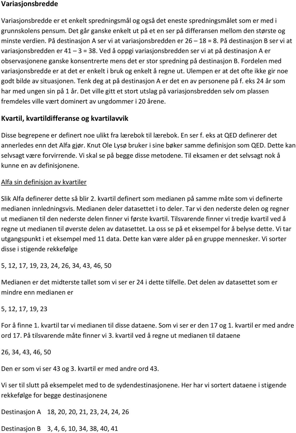 På destinasjon B ser vi at variasjonsbredden er 41 3 = 3. Ved å oppgi variasjonsbredden ser vi at på destinasjon A er observasjonene ganske konsentrerte mens det er stor spredning på destinasjon B.