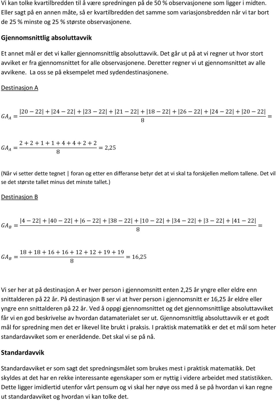 Gjennomsnittlig absoluttavvik Et annet mål er det vi kaller gjennomsnittlig absoluttavvik. Det går ut på at vi regner ut hvor stort avviket er fra gjennomsnittet for alle observasjonene.