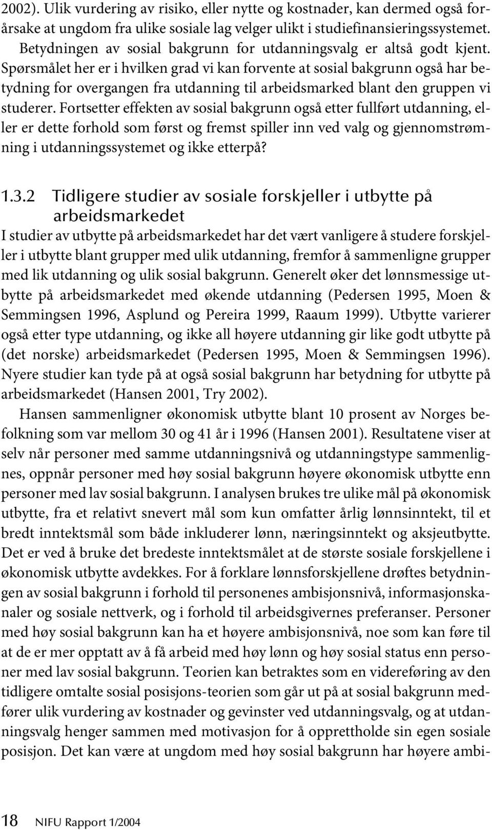 Spørsmålet her er i hvilken grad vi kan forvente at sosial bakgrunn også har betydning for overgangen fra utdanning til arbeidsmarked blant den gruppen vi studerer.