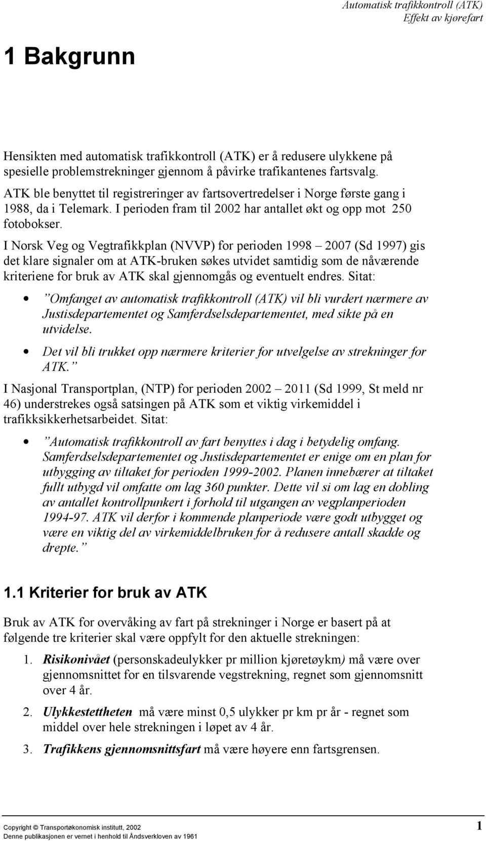 I Norsk Veg og Vegtrafikkplan (NVVP) for perioden 1998 2007 (Sd 1997) gis det klare signaler om at -bruken søkes utvidet samtidig som de nåværende kriteriene for bruk av skal gjennomgås og eventuelt