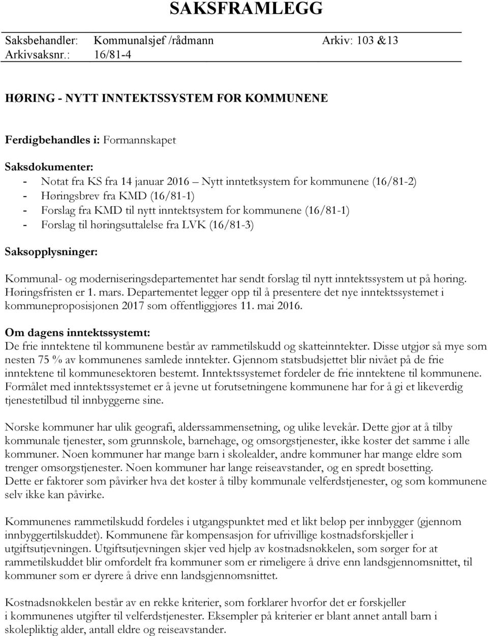 (16/811) Forslag fra KMD til nytt inntektsystem for kommunene (16/811) Forslag til høringsuttalelse fra LVK (16/813) Saksopplysninger: Kommunal og moderniseringsdepartementet har sendt forslag til